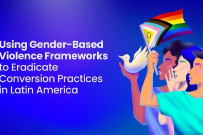 Using Gender-Based Violence Frameworks to Eradicate Conversion Practices in Latin America