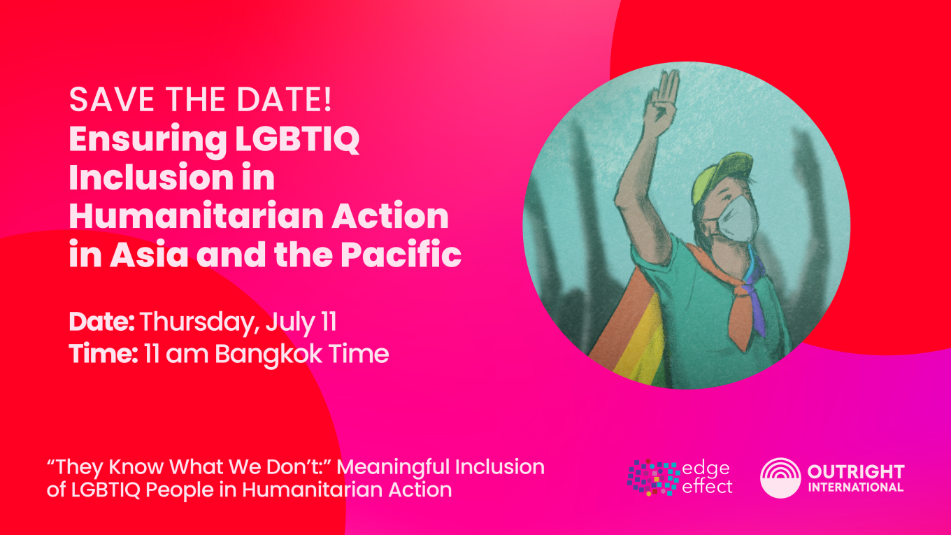Save the Date! Ensuring LGBTIQ Inclusion in Humanitarian Action in Asia and the Pacific. July 11, 11am Bangkok time