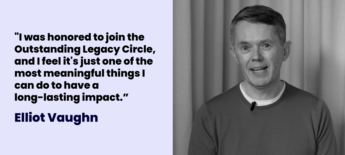 Elliot Vaughn: "I was honored to join the Outstanding Legacy Circle, and I feel it's just one of the most meaningful things I can do to have a long-lasting impact.”